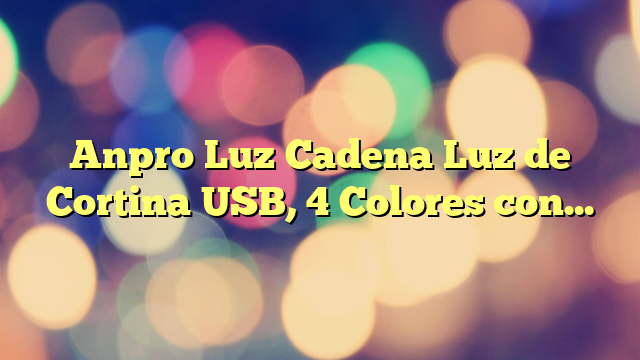 Anpro Luz Cadena Luz de Cortina USB, 4 Colores con 320 Bombillas LED, 8 Modos,3.2m X 3 m,Luz Cortina para Fiestas,Navidad,Año nuevo