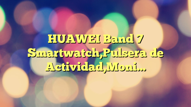 HUAWEI Band 7 Smartwatch,Pulsera de Actividad,Monitorización de Salud y Fitness,Pantalla Ultrafina sin Marcos,Duración de la batería de 2 semanas,96 Modos de Entrenamiento,Negro+38 Meses de garantía