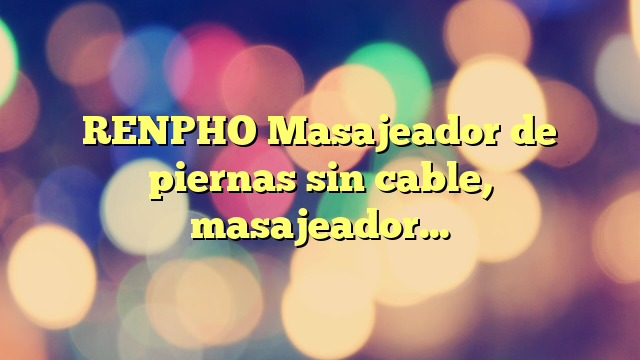 RENPHO Masajeador de piernas sin cable, masajeador recargable con bandas para pantorrilla y tobillo ​- 2pcs-regalo dia de la madr Día