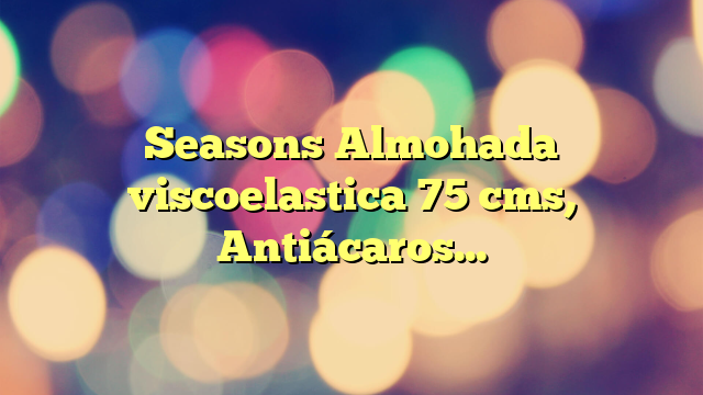 Seasons Almohada viscoelastica 75 cms, Antiácaros y Antibacterias, Tejido Aloe Vera Hilo de Plata.Doble Funda, Tratamiento Ozono