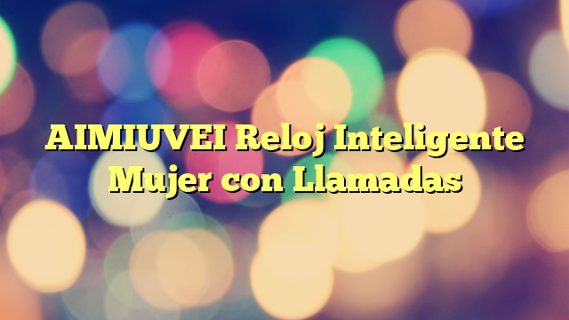 AIMIUVEI Reloj Inteligente Mujer con Llamadas