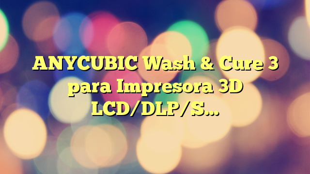 ANYCUBIC Wash & Cure 3 para Impresora 3D LCD/DLP/SLA, Cubo de Lavado, Luces De Cuello De Cisne, Ahorro de IPA, Bajo Ruido, Tamaño de Lavado 165 X 100 X 180 mm, Tamaño de Endurecimiento: 160 X 180 mm