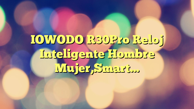 IOWODO R30Pro Reloj Inteligente Hombre Mujer,Smartwatch,1.85″ con Funciún Llamadas y Whatsapp Mensajes Bluetooth 5.0, 100 Modos Deporte para iOS Android Teléfono (Negro)