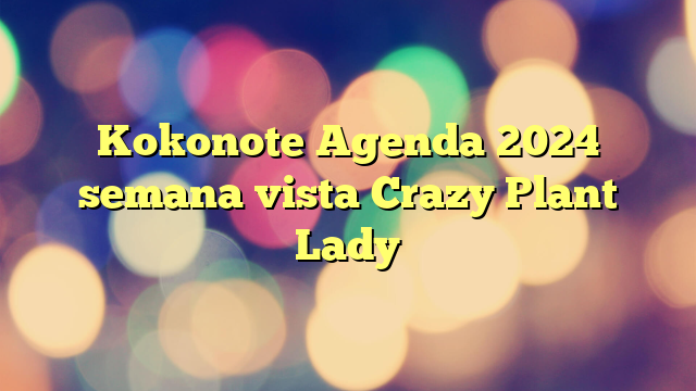Kokonote Agenda 2024 semana vista Crazy Plant Lady