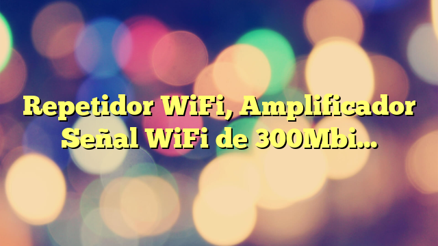 Repetidor WiFi, Amplificador Señal WiFi de 300Mbit /s, Repetidor WiFi Largo Alcance con Conexión LAN,PLC WiFi Cobertura de hasta 200 m²,Extensor de WiFi con 4 Antenas