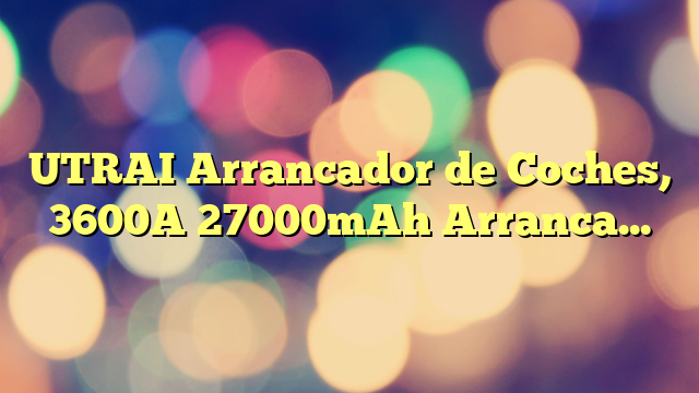 UTRAI Arrancador de Coches, 3600A 27000mAh Arrancador de Baterias de Coche (para Todo vehículo de Gasolina o 8.5L de Diesel), con Dos Salidas USB,Linterna LED de Emergencia, Inalámbrico 10W