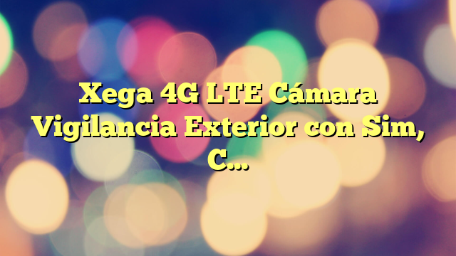 Xega 4G LTE Cámara Vigilancia Exterior con Sim, Camara 4G Solar Sin Cable con Batería 2K HD PTZ 355°/90°, Visión Nocturna, Detección De Movimiento, Audio Bidireccional, Almacenamiento Local & Cloud