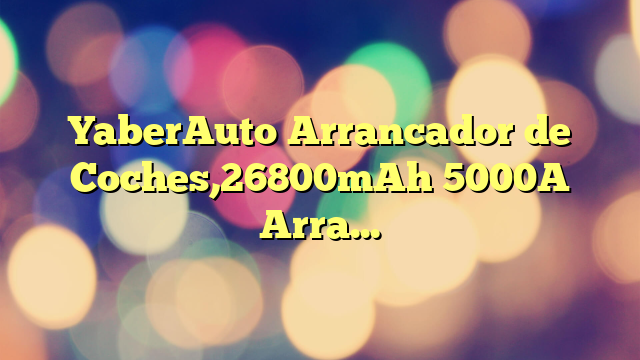 YaberAuto Arrancador de Coches,26800mAh 5000A Arrancador de Baterias de Coche (para Todo Gasolina o 10.0L Diesel),con Dos Salidas USB,Linterna LED