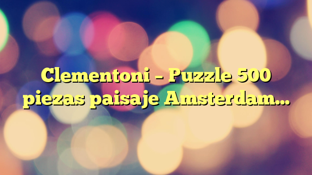 Clementoni – Puzzle 500 piezas paisaje Amsterdam, Puzzle adulto (35037)