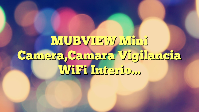 MUBVIEW Mini Camera,Camara Vigilancia WiFi Interior sin Cables 1080P con Batería 2600mAh,Detección de Movimiento Humano PIR,Visión Nocturna Infrarroja, Audio de 2 Vias,Tarjeta SD/Nube (WiFi 2,4 GHz)