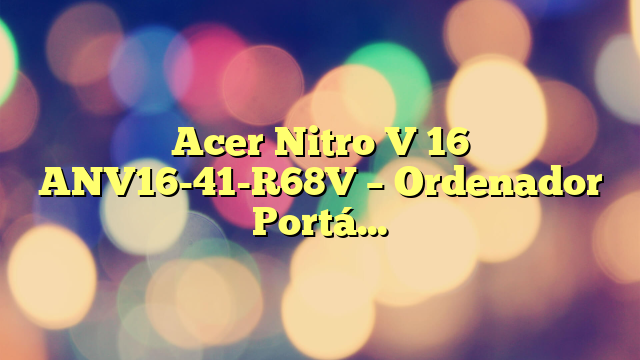 Acer Nitro V 16 ANV16-41-R68V – Ordenador Portátil Gaming 16″ WUXGA IPS 165Hz (AMD Ryzen 7 8845HS, 16GB RAM, 1TB SSD, NVIDIA GeForce RTX 4060, Sin Sistema Operativo) Color Negro – Teclado QWERTY