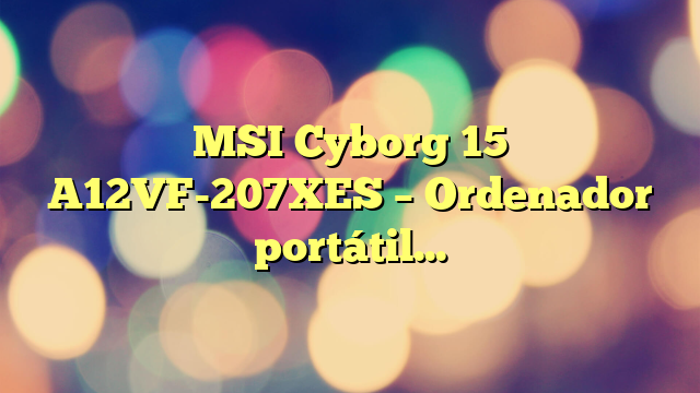 MSI Cyborg 15 A12VF-207XES – Ordenador portátil Gaming 15.6″ FHD (1920×1080), 144Hz (i5-12450H, 16GB RAM, 512GB SSD, RTX 4060 8GB, Free Dos) Translucent Black – Teclado QWERTY español