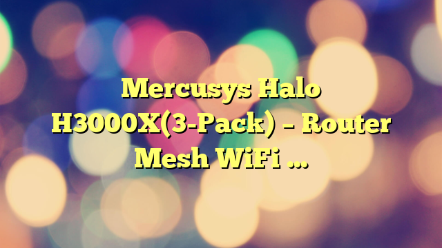 Mercusys Halo H3000X(3-Pack) – Router Mesh WiFi 6 AX3000, Doble Banda 2 4Ghz/5Ghz, 3X Puertos Gigabit, Cobertura hasta 650m², MU-MIMO,OFDMA, 1024-QAM