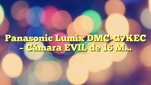 Panasonic Lumix DMC-G7KEC – Cámara EVIL de 16 MP, Pantalla 3″, Grabación de Vídeo en 4K, Wi-Fi, RAW, Cuerpo Ergonómico, Kit con Objetivo Lumix Vario 14 – 42 mm/F3.5 – 5.6, Color Negro