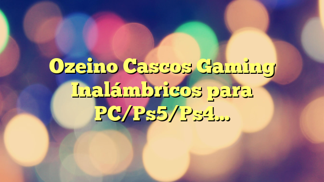 Ozeino Cascos Gaming Inalámbricos para PC/Ps5/Ps4, Auriculares Gaming Inalámbricos de 2,4GHz Wireless+Bluetooth, Baja Latencia Calidad de Sonido sin Pérdidas, Duración 30Hr+