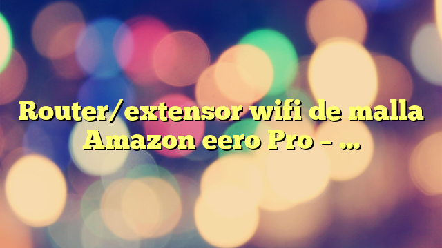 Router/extensor wifi de malla Amazon eero Pro – Set de 2