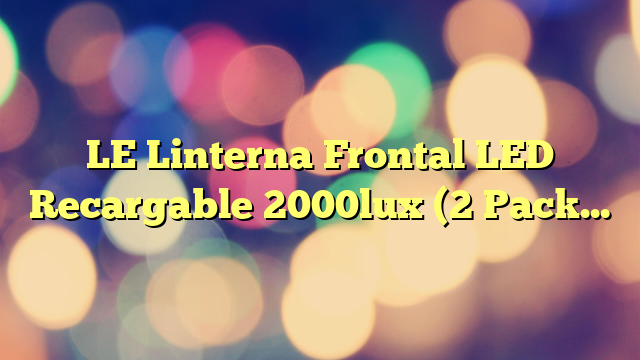 LE Linterna Frontal LED Recargable 2000lux (2 Pack), Linterna Cabeza USB Recargable D500, 6 Modos de Luz con Luz Rojo, Impermeable IPX4, Luz Frontal Cabeza para Correr, Camping, Excursión, Pesca