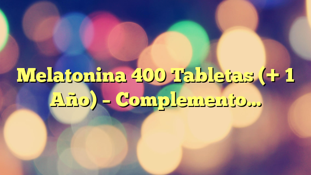 Melatonina 400 Tabletas (+ 1 Año) – Complemento de Melatonina en altas dosis para dormir bien – Para 400 noches – 100% pura y natural – Vegano, Probado en laboratorio y sin aditivos