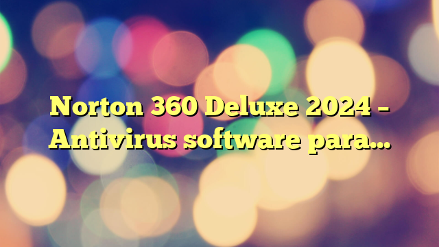 Norton 360 Deluxe 2024 – Antivirus software para 5 Dispositivos y 15 meses de suscripción con renovación automática, Secure VPN y Gestor de contraseñas, para PC, Mac tableta y smartphone