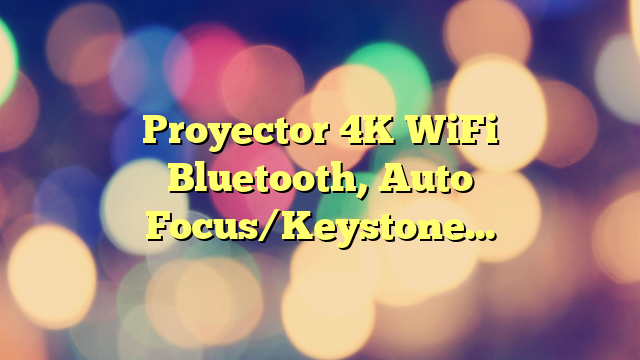 Proyector 4K WiFi Bluetooth,【Auto Focus/Keystone】 25000 Lúmenes Proyector WiFi Full HD 1080P 4K Soporte WiMiUS Proyector WiFi-6 Cine En Casa 300» Proyector Zoom 50% para Phone/TV Stick/PS5 HDMI USB