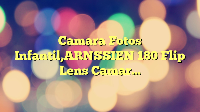 Camara Fotos Infantil,ARNSSIEN 180 Flip Lens Camara de Fotos para Niños,2.4in IPS LCD Cámara Digital con Funda de Silicona,Cámara Selfie Fotos Infantil Regalo para Niña Niño 3 4 5 6 7 8 9 11 Años